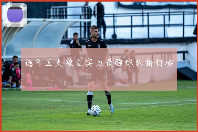 德甲五支综合实力最强球队排行榜