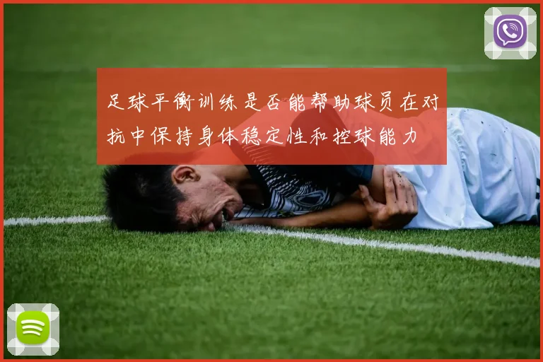 足球平衡训练是否能帮助球员在对抗中保持身体稳定性和控球能力